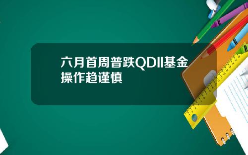 六月首周普跌QDII基金操作趋谨慎