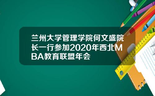 兰州大学管理学院何文盛院长一行参加2020年西北MBA教育联盟年会