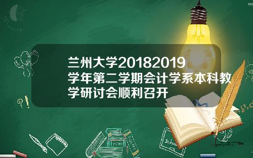 兰州大学20182019学年第二学期会计学系本科教学研讨会顺利召开