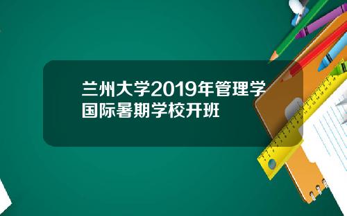 兰州大学2019年管理学国际暑期学校开班