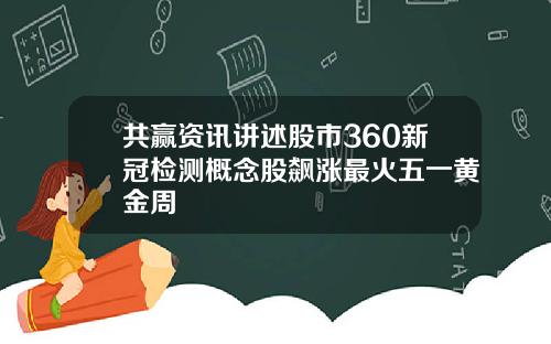 共赢资讯讲述股市360新冠检测概念股飙涨最火五一黄金周