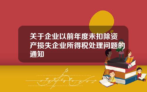 关于企业以前年度未扣除资产损失企业所得税处理问题的通知