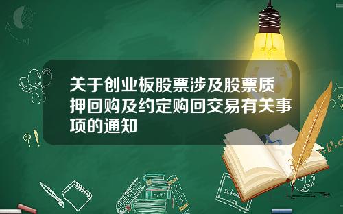关于创业板股票涉及股票质押回购及约定购回交易有关事项的通知