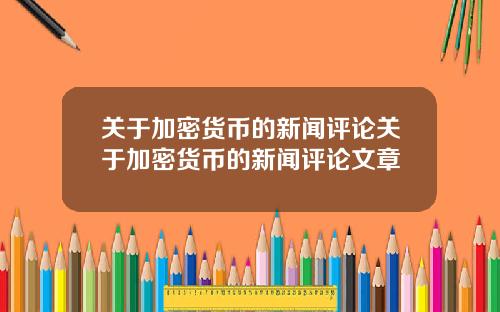 关于加密货币的新闻评论关于加密货币的新闻评论文章