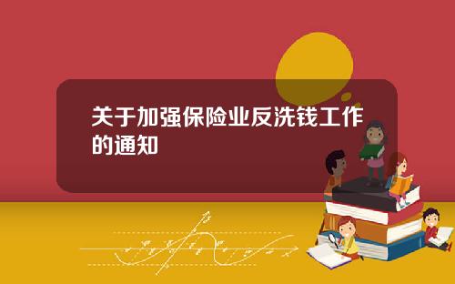 关于加强保险业反洗钱工作的通知
