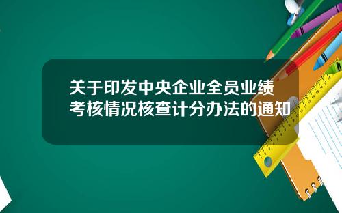 关于印发中央企业全员业绩考核情况核查计分办法的通知
