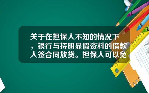 关于在担保人不知的情况下,银行与持明显假资料的借款人签合同放贷。担保人可以免责吗?的一些介绍_1