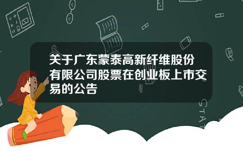 关于广东蒙泰高新纤维股份有限公司股票在创业板上市交易的公告
