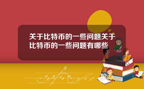 关于比特币的一些问题关于比特币的一些问题有哪些