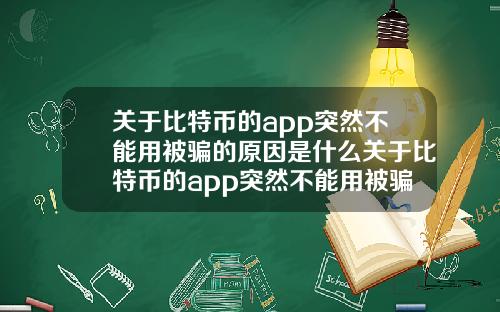 关于比特币的app突然不能用被骗的原因是什么关于比特币的app突然不能用被骗的原因是什么意思