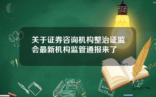关于证券咨询机构整治证监会最新机构监管通报来了