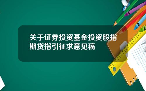 关于证券投资基金投资股指期货指引征求意见稿