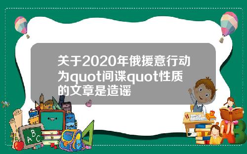 关于2020年俄援意行动为quot间谍quot性质的文章是造谣