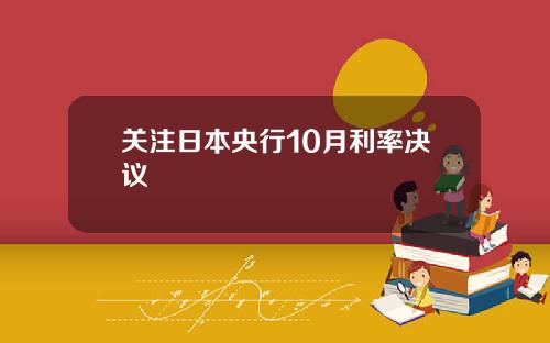 关注日本央行10月利率决议