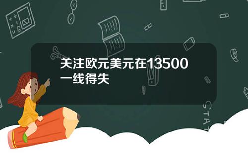 关注欧元美元在13500一线得失