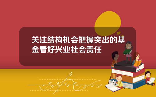 关注结构机会把握突出的基金看好兴业社会责任