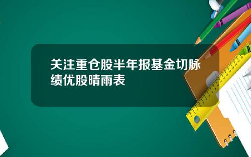 关注重仓股半年报基金切脉绩优股晴雨表