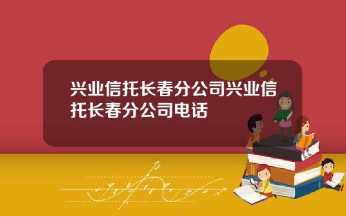 兴业信托长春分公司兴业信托长春分公司电话