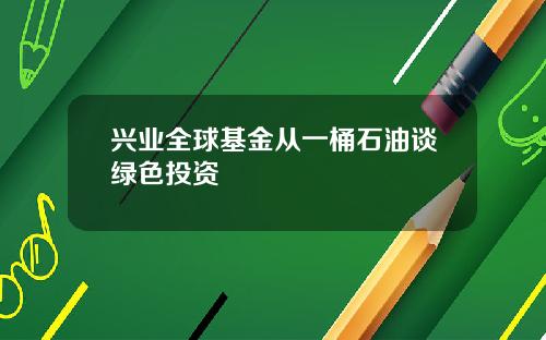 兴业全球基金从一桶石油谈绿色投资