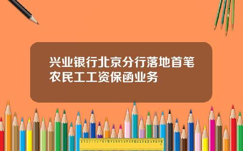 兴业银行北京分行落地首笔农民工工资保函业务