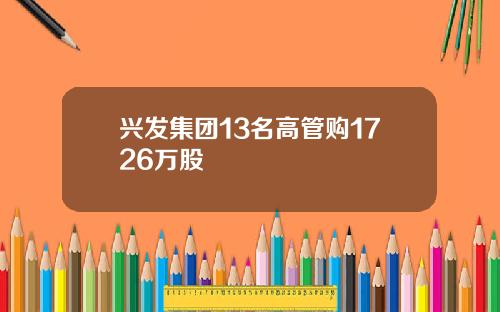 兴发集团13名高管购1726万股
