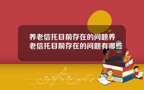 养老信托目前存在的问题养老信托目前存在的问题有哪些