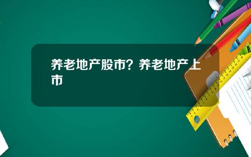养老地产股市?养老地产上市