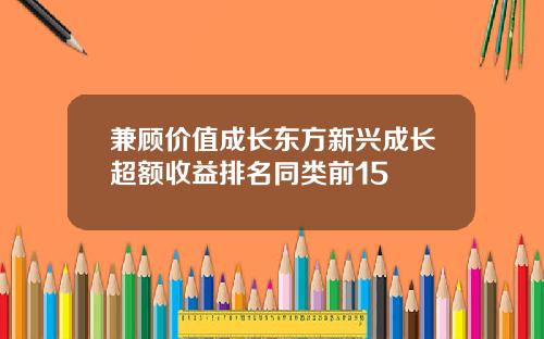 兼顾价值成长东方新兴成长超额收益排名同类前15