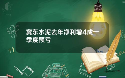 冀东水泥去年净利增4成一季度预亏