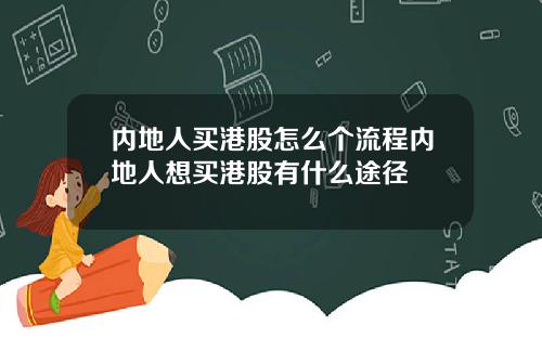 内地人买港股怎么个流程内地人想买港股有什么途径