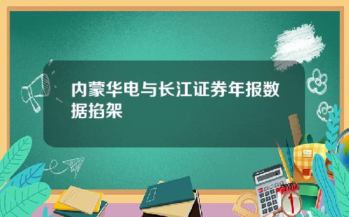 内蒙华电与长江证券年报数据掐架