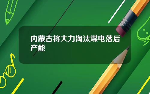 内蒙古将大力淘汰煤电落后产能