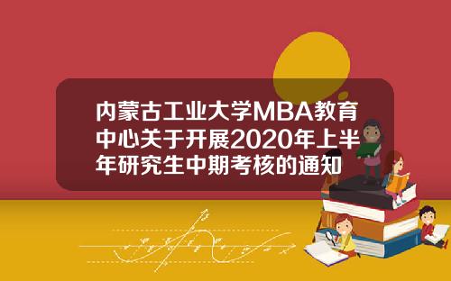 内蒙古工业大学MBA教育中心关于开展2020年上半年研究生中期考核的通知