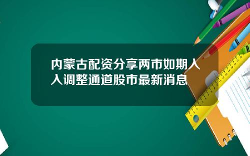 内蒙古配资分享两市如期入入调整通道股市最新消息