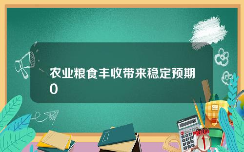 农业粮食丰收带来稳定预期0