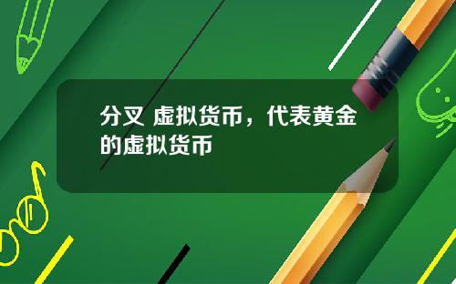 分叉 虚拟货币,代表黄金的虚拟货币