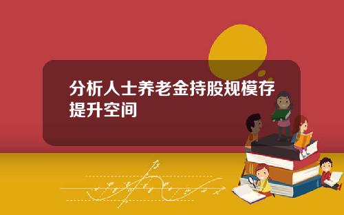 分析人士养老金持股规模存提升空间