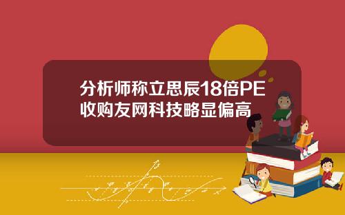 分析师称立思辰18倍PE收购友网科技略显偏高