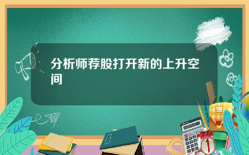 分析师荐股打开新的上升空间