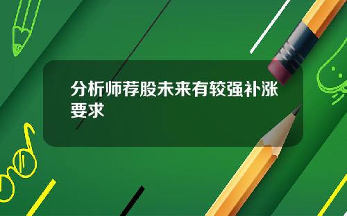 分析师荐股未来有较强补涨要求