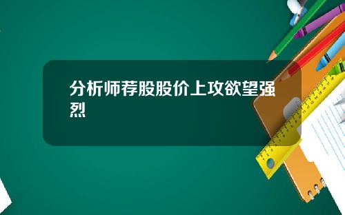 分析师荐股股价上攻欲望强烈