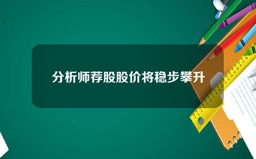 分析师荐股股价将稳步攀升