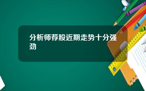 分析师荐股近期走势十分强劲