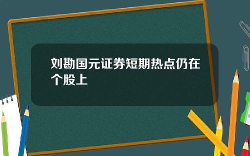 刘勘国元证券短期热点仍在个股上