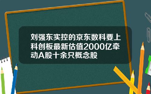 刘强东实控的京东数科要上科创板最新估值2000亿牵动A股十余只概念股