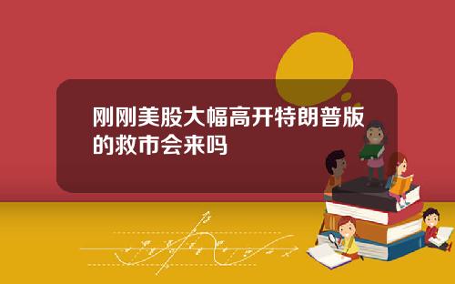 刚刚美股大幅高开特朗普版的救市会来吗