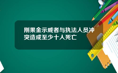 刚果金示威者与执法人员冲突造成至少十人死亡