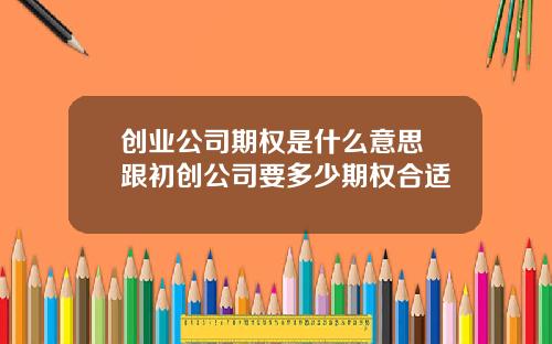 创业公司期权是什么意思 跟初创公司要多少期权合适
