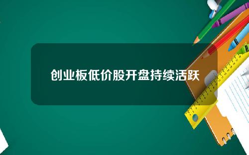 创业板低价股开盘持续活跃