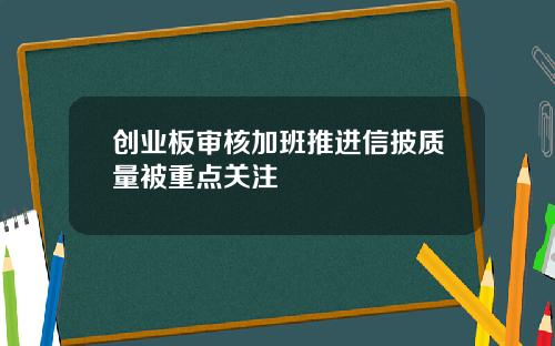 创业板审核加班推进信披质量被重点关注